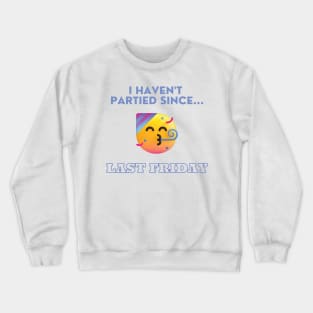 I Haven't Partied Since...Last Friday Famous Quote Crewneck Sweatshirt